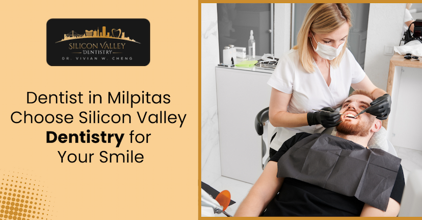 Dentist in Milpitas: Choose Silicon Valley Dentistry for Your Smile