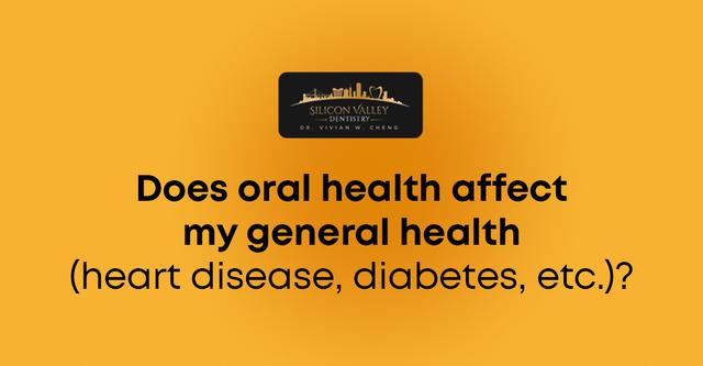 Does Oral Health Affect Your General Health? Heart & Diabetes - Silicon Valley Dentistry