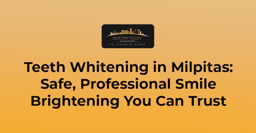 Teeth Whitening in Milpitas: Safe, Professional Smile Brightening You Can Trust