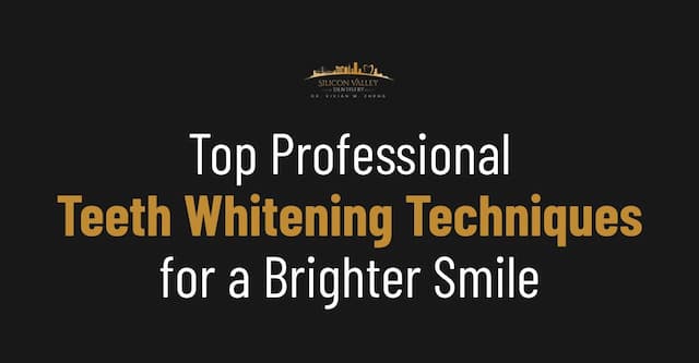 Top Professional Teeth Whitening Techniques - Silicon Valley Dentistry