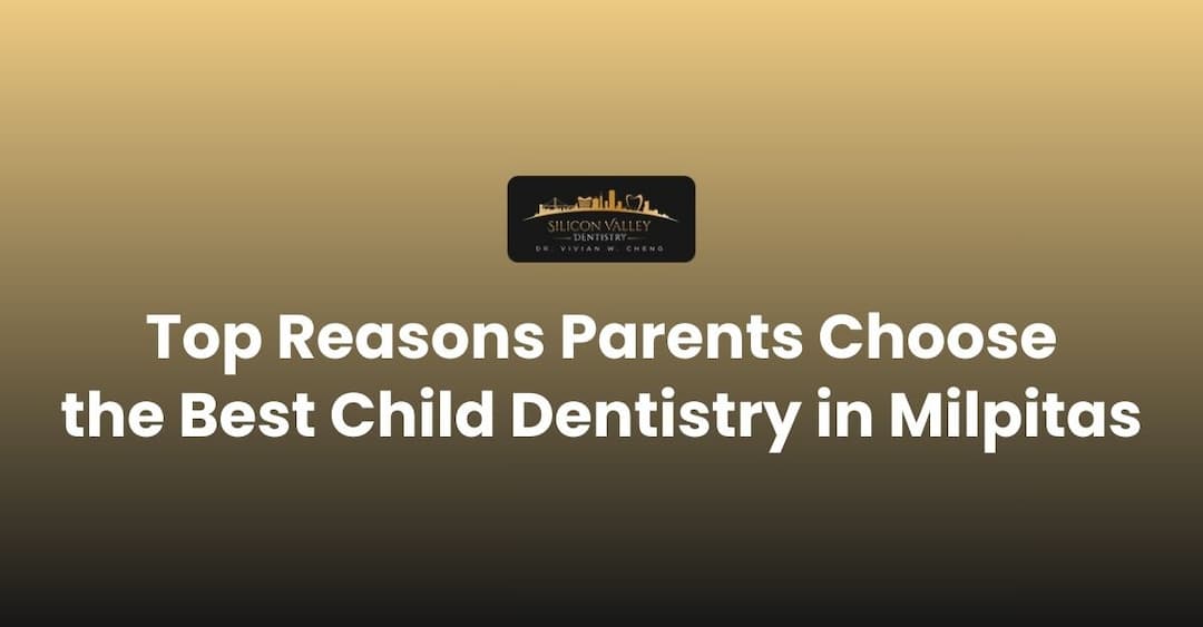 Top Reasons Parents Choose the Best Child Dentistry in Milpitas