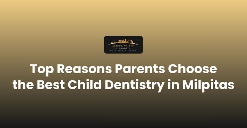 Top Reasons Parents Choose the Best Child Dentistry in Milpitas