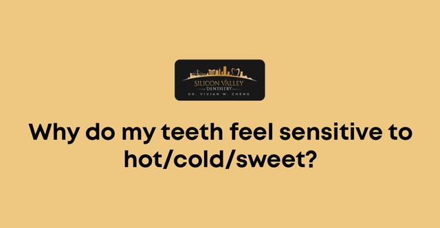 Why Do My Teeth Feel Sensitive to Hot, Cold, or Sweet? - Silicon Valley Dentistry