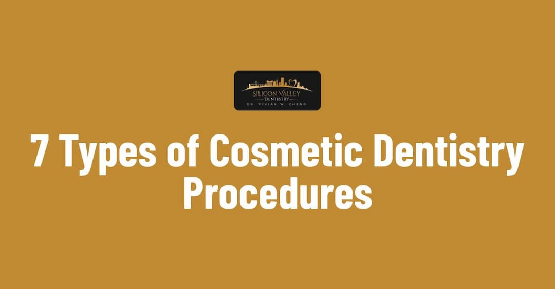 7 Types of Cosmetic Dentistry Procedures - Silicon Valley Dentistry